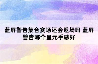 蓝屏警告集合赛场还会返场吗 蓝屏警告哪个星元手感好